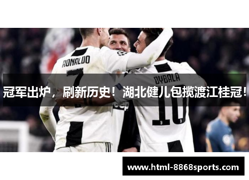 冠军出炉，刷新历史！湖北健儿包揽渡江桂冠！