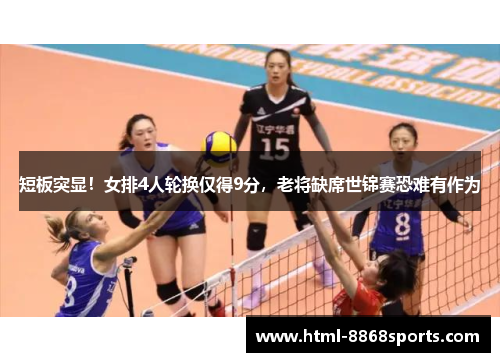 短板突显！女排4人轮换仅得9分，老将缺席世锦赛恐难有作为